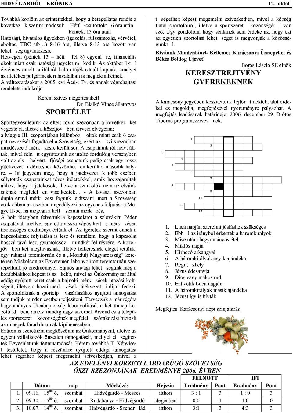 vérvétel, eboltás, TBC stb ) 8-16 óra, illetve 8-13 óra között van lehetség ügyintézésre. Hétvégén (péntek 13 hétf fél 8) egyenlre, financiális okok miatt csak hatósági ügyelet mködik.