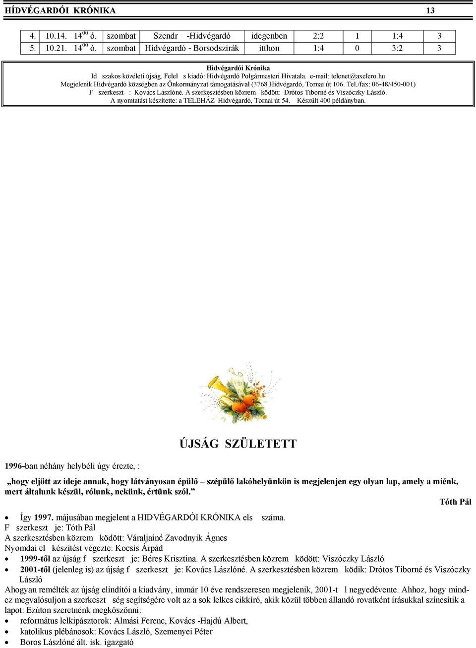 /fax: 06-48/450-001) Fszerkeszt: Kovács Lászlóné. A szerkesztésben közremködött: Drótos Tiborné és Viszóczky László. A nyomtatást készítette: a TELEHÁZ Hidvégardó, Tornai út 54.