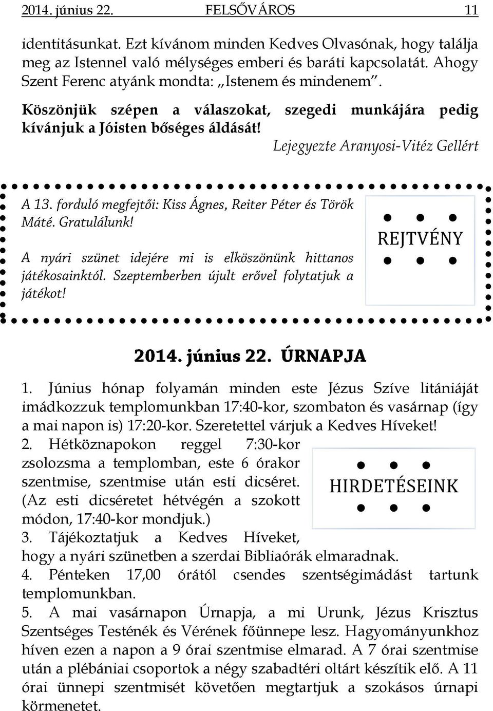 Június hónap folyamán minden este Jézus Szíve litániáját imádkozzuk templomunkban 17:40-kor, szombaton és vasárnap (így a mai napon is) 17:20-kor. Szeretettel várjuk a Kedves Híveket! 2.