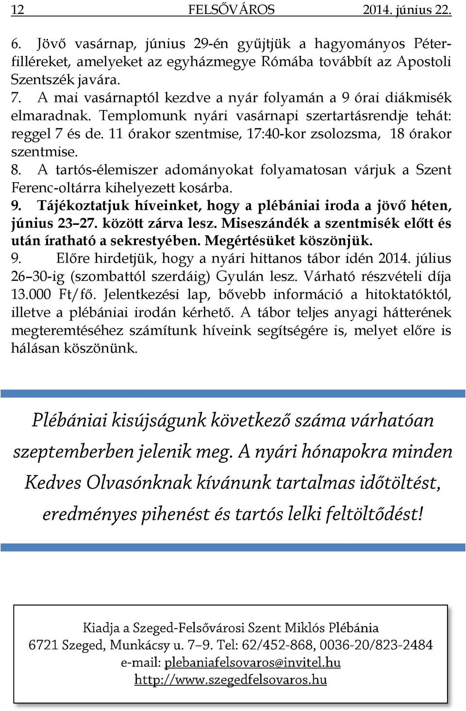 11 órakor szentmise, 17:40-kor zsolozsma, 18 órakor szentmise. 8. A tartós-élemiszer adományokat folyamatosan várjuk a Szent Ferenc-oltárra kihelyezett kosárba. 9.