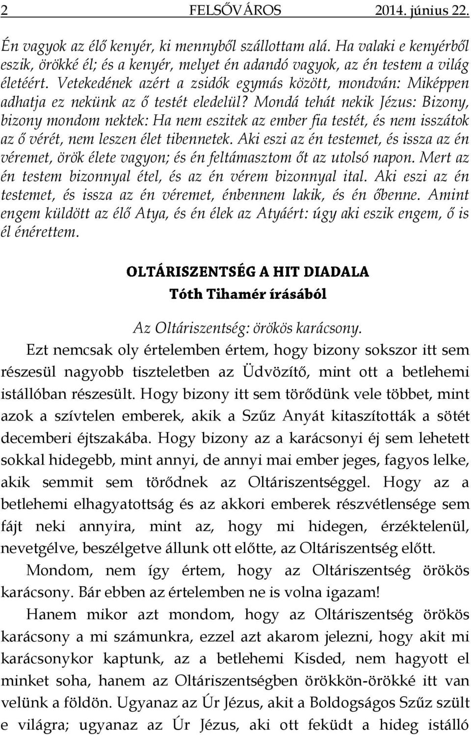 Mondá tehát nekik Jézus: Bizony, bizony mondom nektek: Ha nem eszitek az ember fia testét, és nem isszátok az ő vérét, nem leszen élet tibennetek.