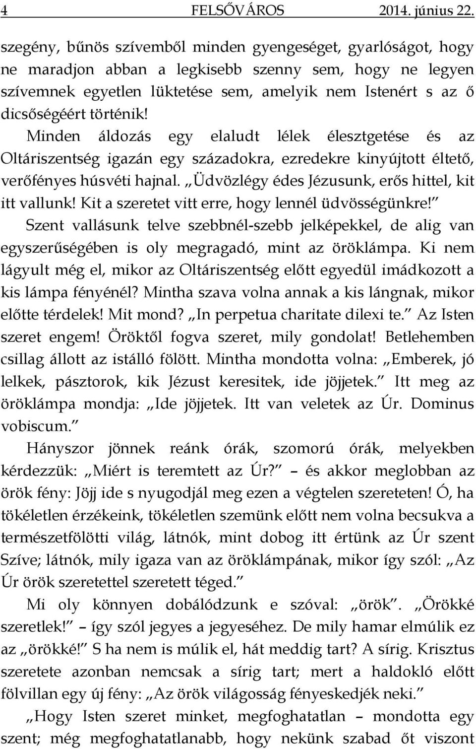 történik! Minden áldozás egy elaludt lélek élesztgetése és az Oltáriszentség igazán egy századokra, ezredekre kinyújtott éltető, verőfényes húsvéti hajnal.