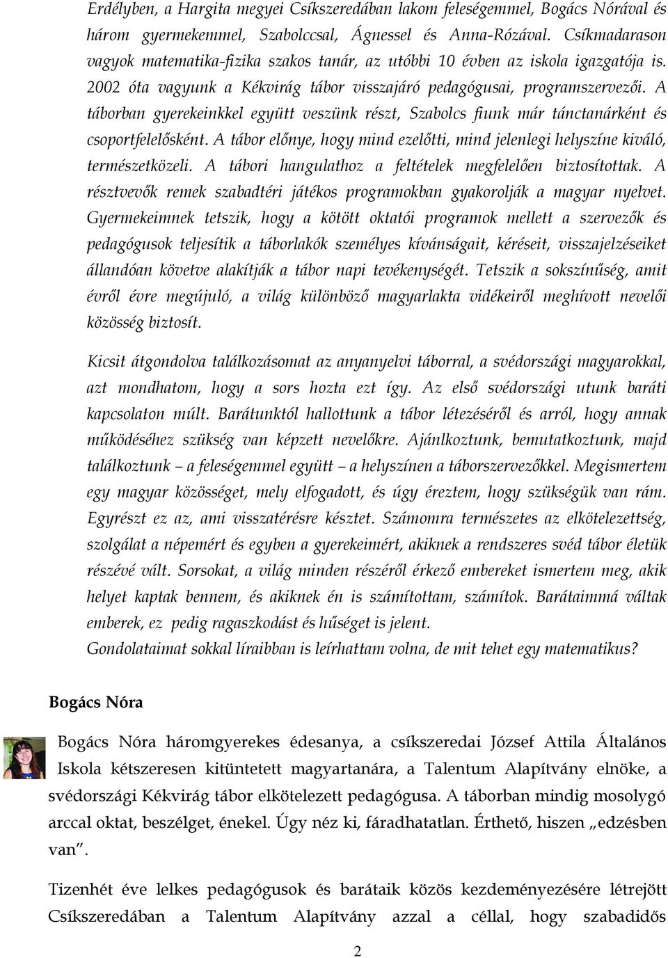 A táborban gyerekeinkkel együtt veszünk részt, Szabolcs fiunk már tánctanárként és csoportfelelősként. A tábor előnye, hogy mind ezelőtti, mind jelenlegi helyszíne kiváló, természetközeli.