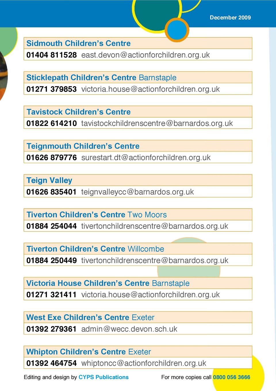 org.uk Tiverton Children s Centre Willcombe 01884 250449 tivertonchildrenscentre@barnardos.org.uk Victoria House Children s Centre Barnstaple 01271 321411 victoria.house@actionforchildren.org.uk West Exe Children s Centre Exeter 01392 279361 admin@wecc.