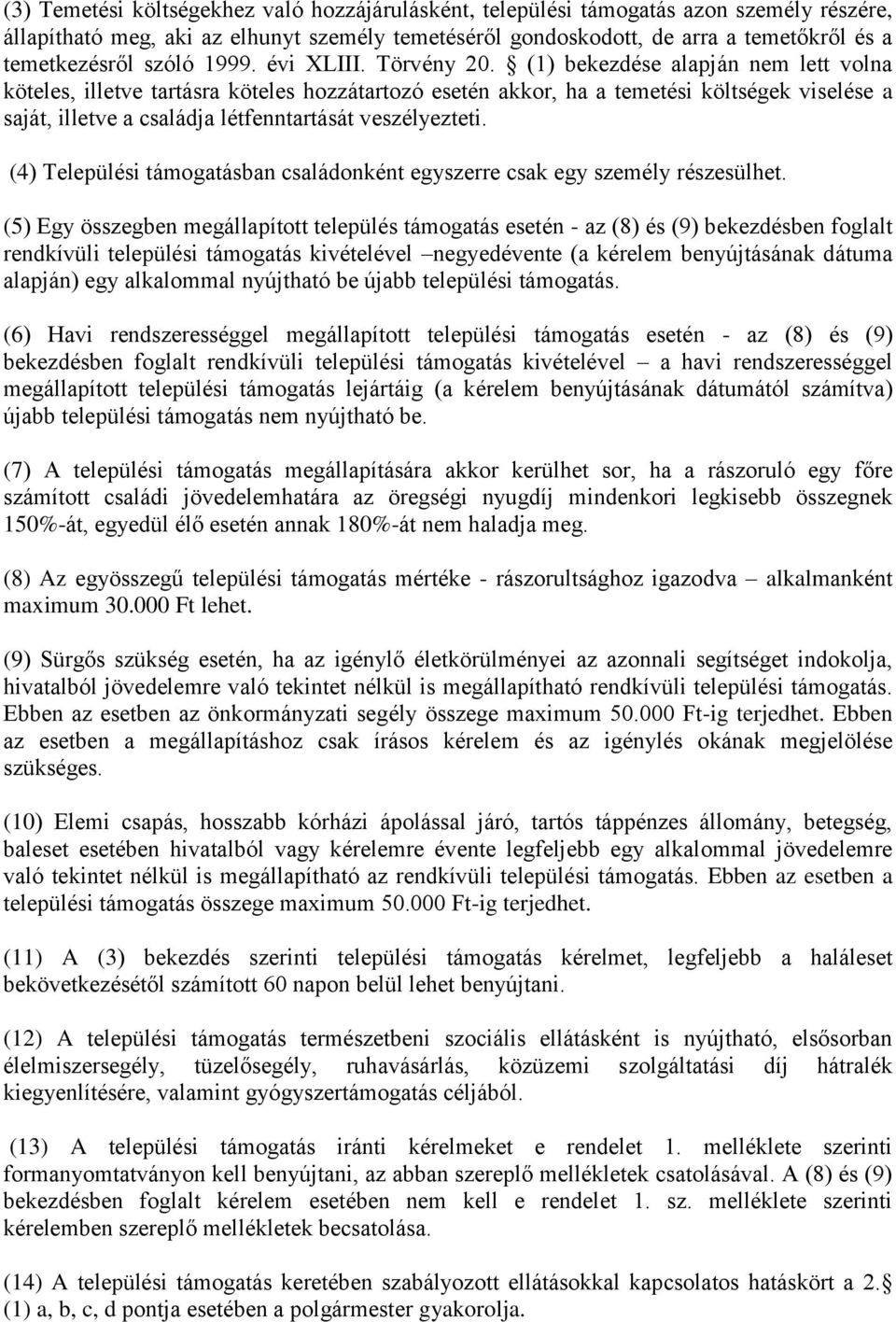 (1) bekezdése alapján nem lett volna köteles, illetve tartásra köteles hozzátartozó esetén akkor, ha a temetési költségek viselése a saját, illetve a családja létfenntartását veszélyezteti.