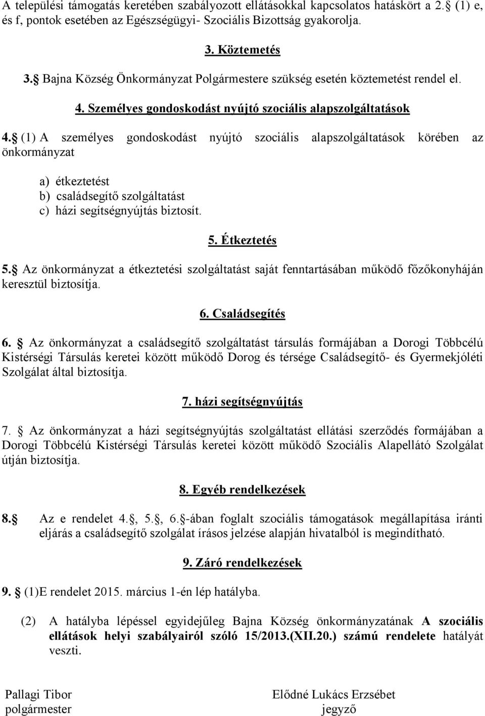 (1) A személyes gondoskodást nyújtó szociális alapszolgáltatások körében az önkormányzat a) étkeztetést b) családsegítő szolgáltatást c) házi segítségnyújtás biztosít. 5. Étkeztetés 5.