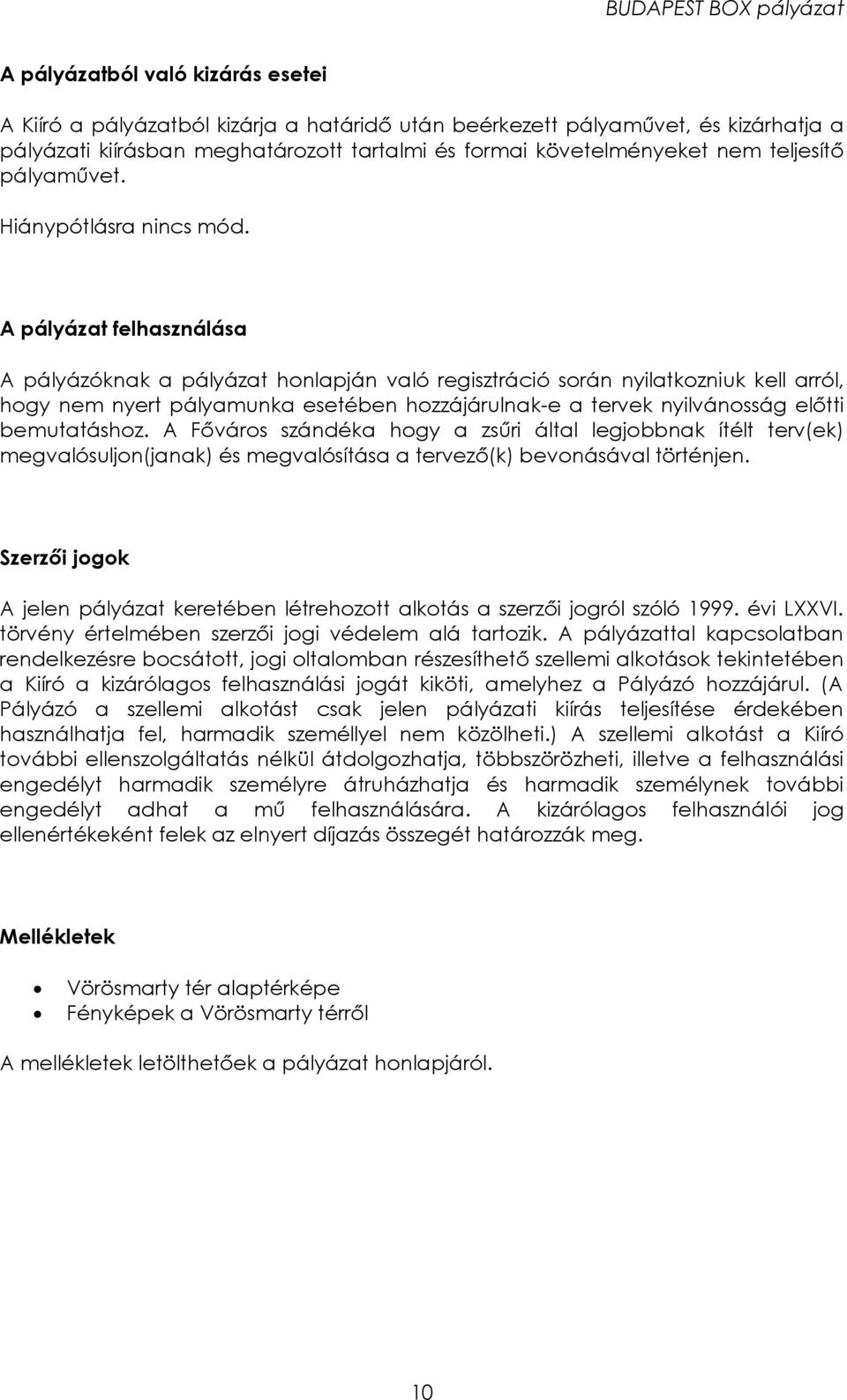 A pályázat felhasználása A pályázóknak a pályázat honlapján való regisztráció során nyilatkozniuk kell arról, hogy nem nyert pályamunka esetében hozzájárulnak-e a tervek nyilvánosság előtti