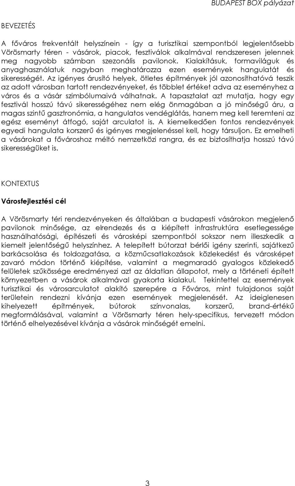 Az igényes árusító helyek, ötletes építmények jól azonosíthatóvá teszik az adott városban tartott rendezvényeket, és többlet értéket adva az eseményhez a város és a vásár szimbólumaivá válhatnak.