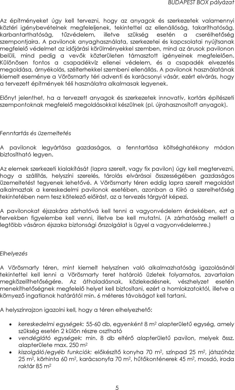 A pavilonok anyaghasználata, szerkezetei és kapcsolatai nyújtsanak megfelelő védelmet az időjárási körülményekkel szemben, mind az árusok pavilonon belüli, mind pedig a vevők közterületen támasztott