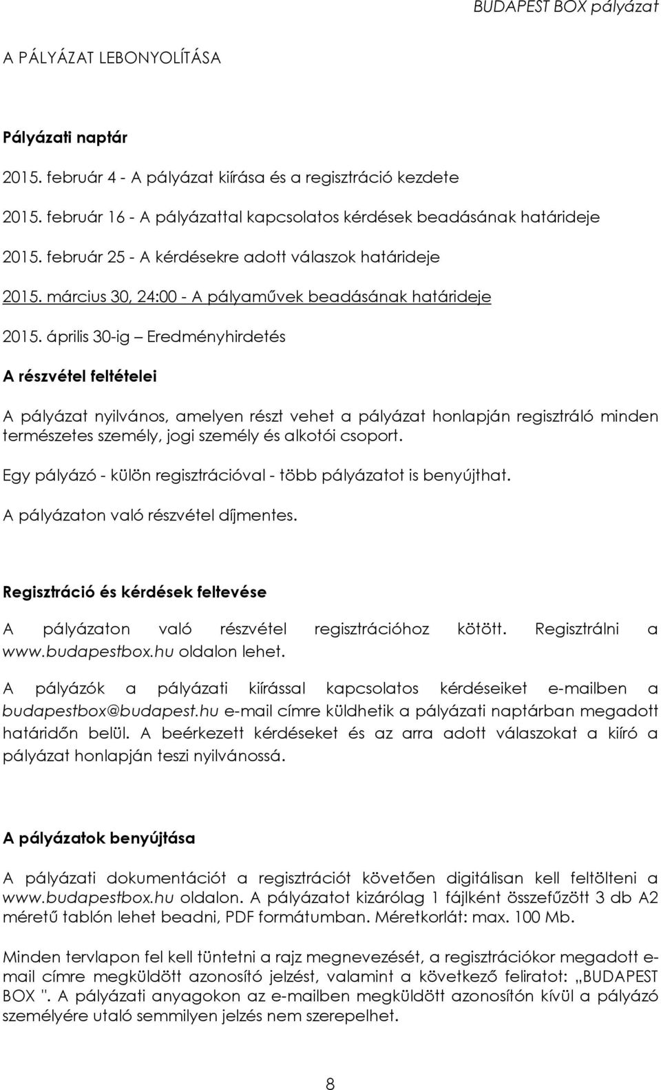 április 30-ig Eredményhirdetés A részvétel feltételei A pályázat nyilvános, amelyen részt vehet a pályázat honlapján regisztráló minden természetes személy, jogi személy és alkotói csoport.