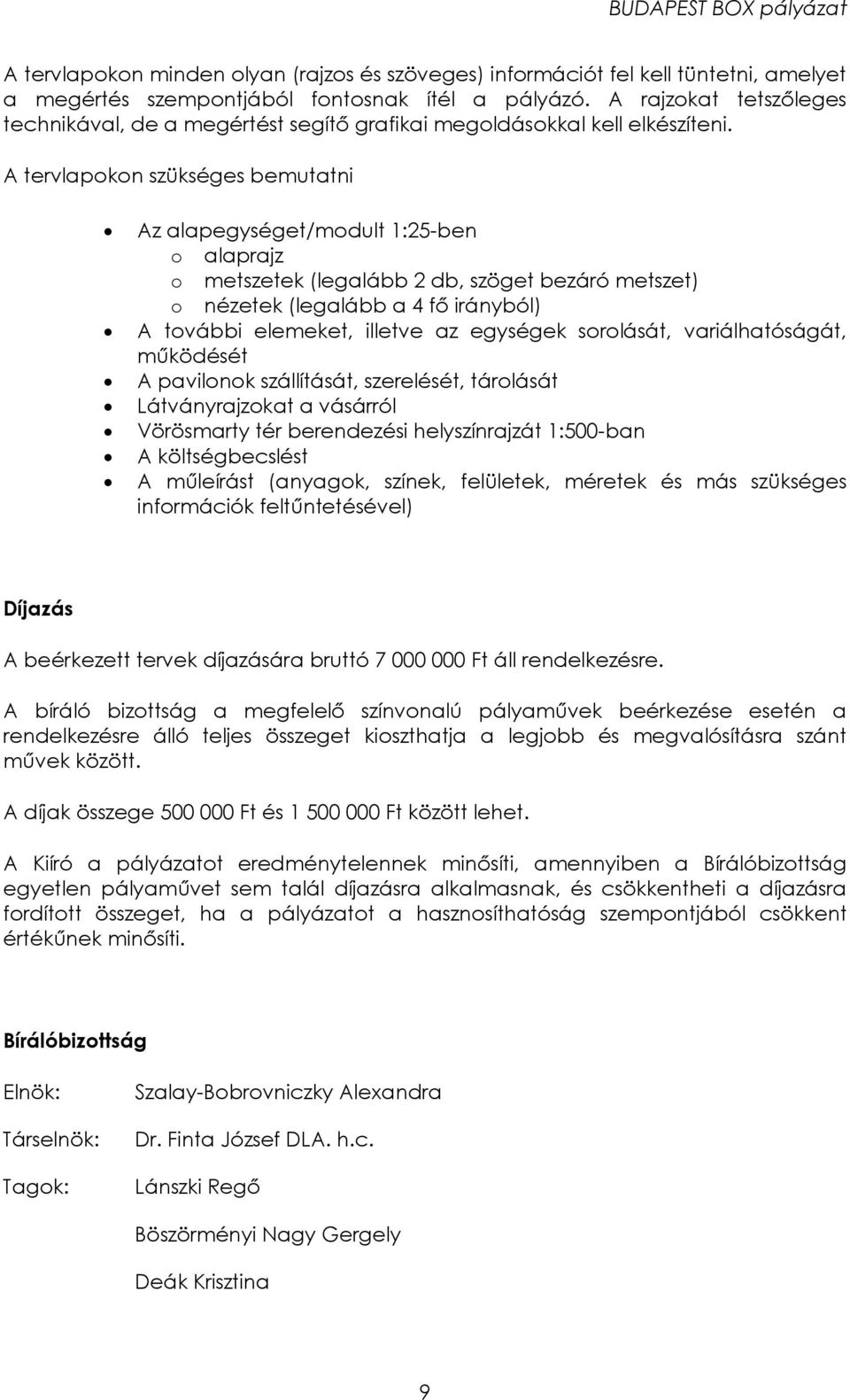 A tervlapokon szükséges bemutatni Az alapegységet/modult 1:25-ben o alaprajz o metszetek (legalább 2 db, szöget bezáró metszet) o nézetek (legalább a 4 fő irányból) A további elemeket, illetve az