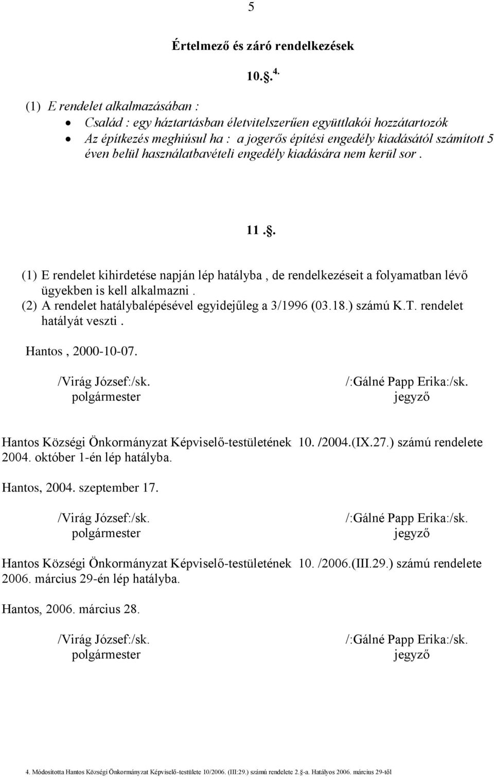 használatbavételi engedély kiadására nem kerül sor. 11.. (1) E rendelet kihirdetése napján lép hatályba, de rendelkezéseit a folyamatban lévő ügyekben is kell alkalmazni.