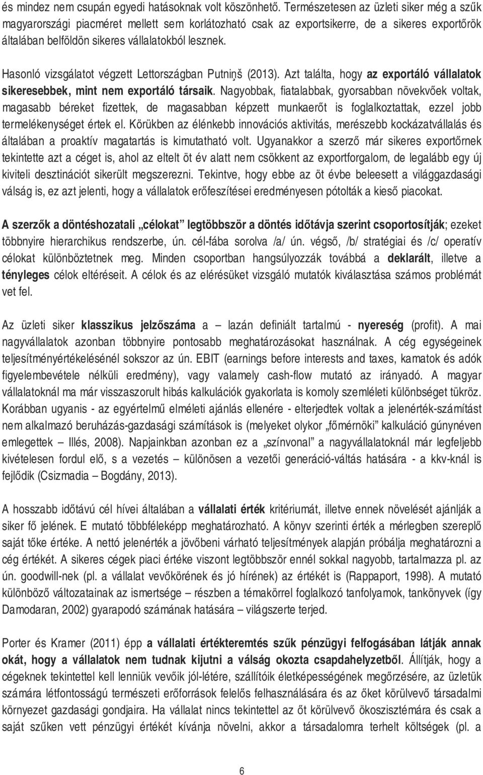 Hasonló vizsgálatot végzett Lettországban Putniņš (2013). Azt találta, hogy az exportáló vállalatok sikeresebbek, mint nem exportáló társaik.