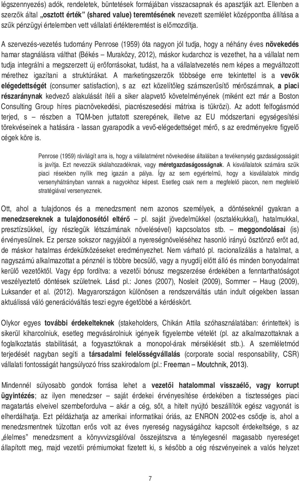 A szervezés-vezetés tudomány Penrose (1959) óta nagyon jól tudja, hogy a néhány éves növekedés hamar stagnálásra válthat (Békés Muraközy, 2012), máskor kudarchoz is vezethet, ha a vállalat nem tudja