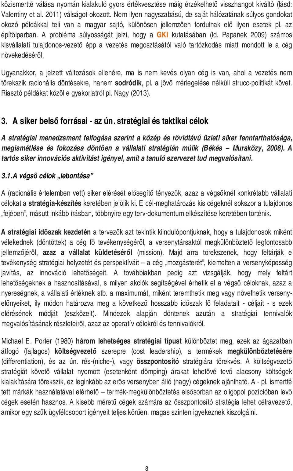 A probléma súlyosságát jelzi, hogy a GKI kutatásában (ld. Papanek 2009) számos kisvállalati tulajdonos-vezető épp a vezetés megosztásától való tartózkodás miatt mondott le a cég növekedéséről.