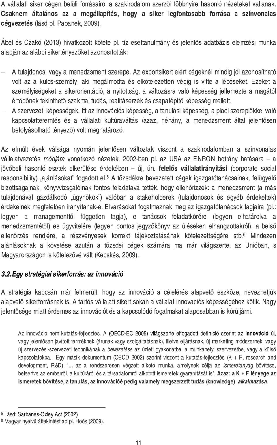 tíz esettanulmány és jelentős adatbázis elemzési munka alapján az alábbi sikertényezőket azonosították: A tulajdonos, vagy a menedzsment szerepe.