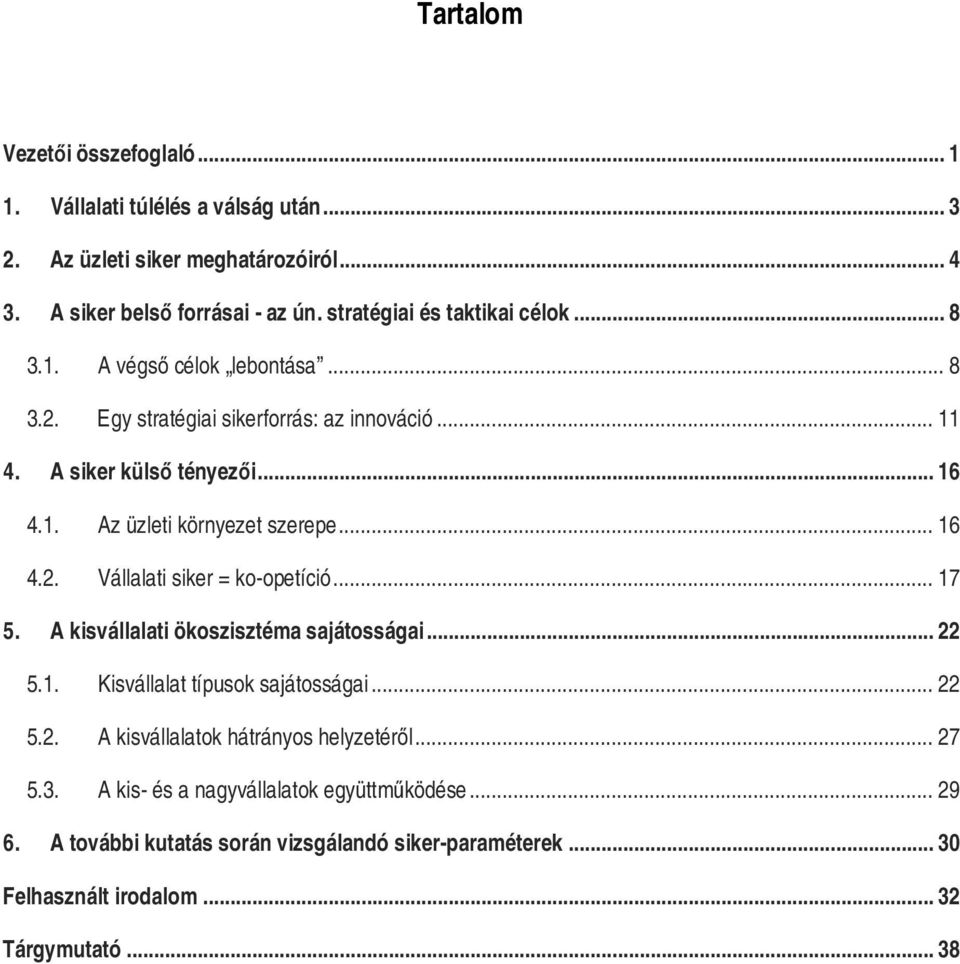 .. 16 4.2. Vállalati siker = ko-opetíció... 17 5. A kisvállalati ökoszisztéma sajátosságai... 22 5.1. Kisvállalat típusok sajátosságai... 22 5.2. A kisvállalatok hátrányos helyzetéről.