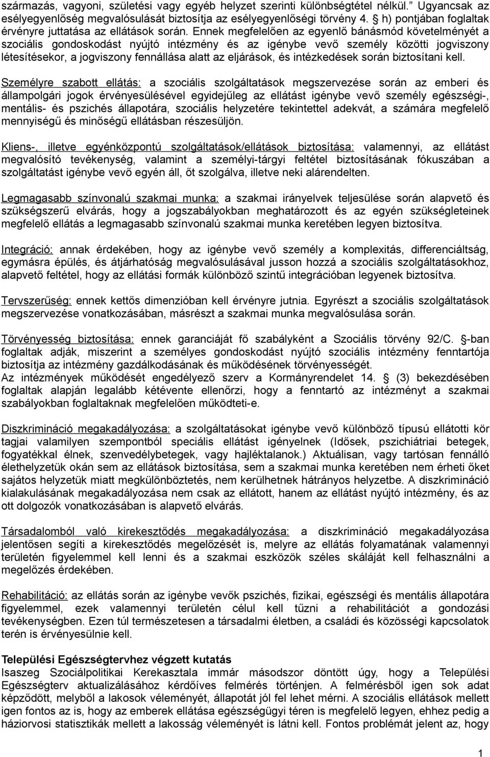 Ennek megfelelően az egyenlő bánásmód követelményét a szociális gondoskodást nyújtó intézmény és az igénybe vevő személy közötti jogviszony létesítésekor, a jogviszony fennállása alatt az eljárások,