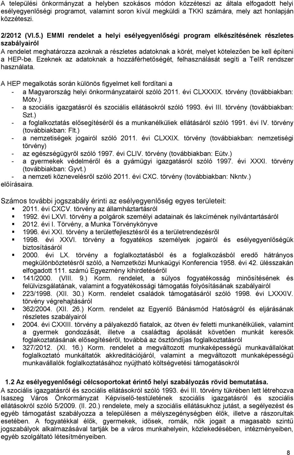 ) EMMI rendelet a helyi esélyegyenlőségi program elkészítésének részletes szabályairól A rendelet meghatározza azoknak a részletes adatoknak a körét, melyet kötelezően be kell építeni a HEP-be.