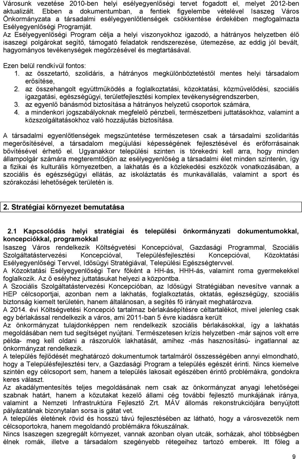 Az Esélyegyenlőségi Program célja a helyi viszonyokhoz igazodó, a hátrányos helyzetben élő isaszegi polgárokat segítő, támogató feladatok rendszerezése, ütemezése, az eddig jól bevált, hagyományos