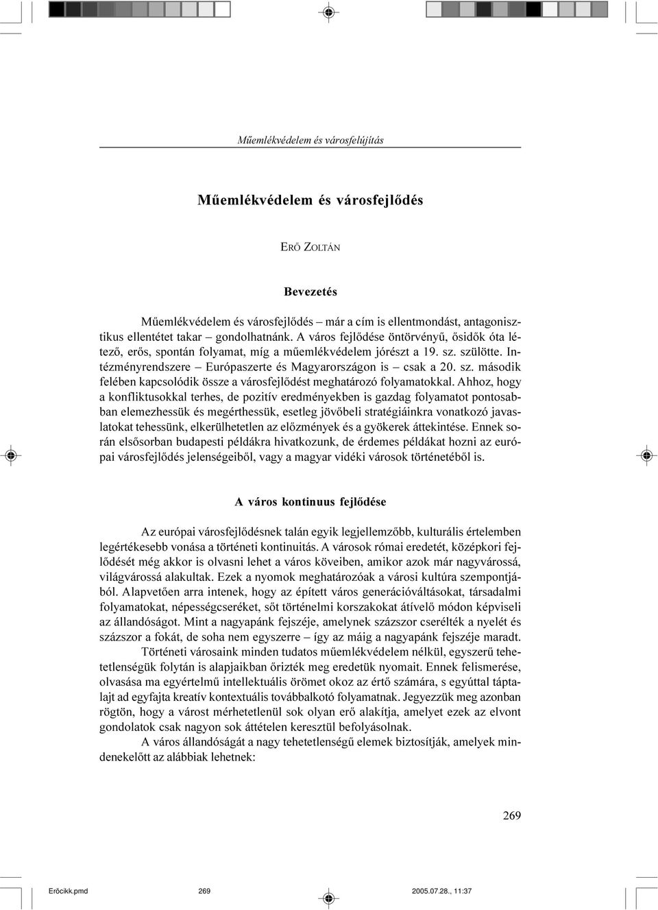 Ahhoz, hogy a konfliktusokkal terhes, de pozitív eredményekben is gazdag folyamatot pontosabban elemezhessük és megérthessük, esetleg jövõbeli stratégiáinkra vonatkozó javaslatokat tehessünk,