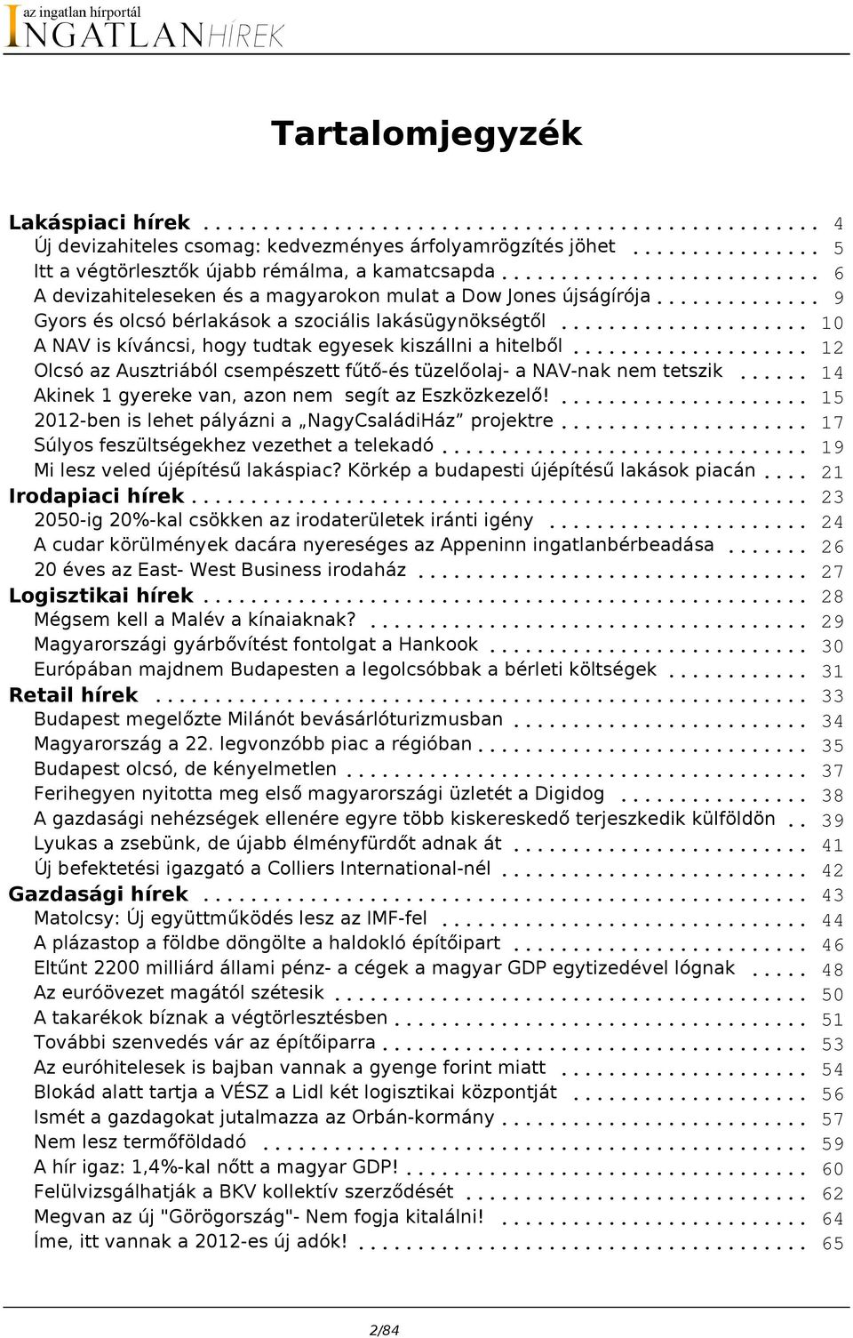 .. 12 Olcsó az Ausztriából csempészett fűtő-és tüzelőolaj- a NAV-nak nem tetszik... 14 Akinek 1 gyereke van, azon nem segít az Eszközkezelő!... 15 2012-ben is lehet pályázni a NagyCsaládiHáz projektre.