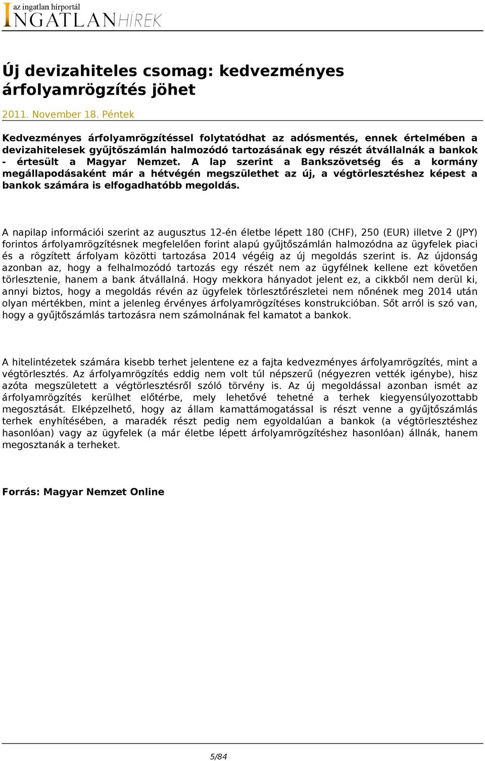 A lap szerint a Bankszövetség és a kormány megállapodásaként már a hétvégén megszülethet az új, a végtörlesztéshez képest a bankok számára is elfogadhatóbb megoldás.