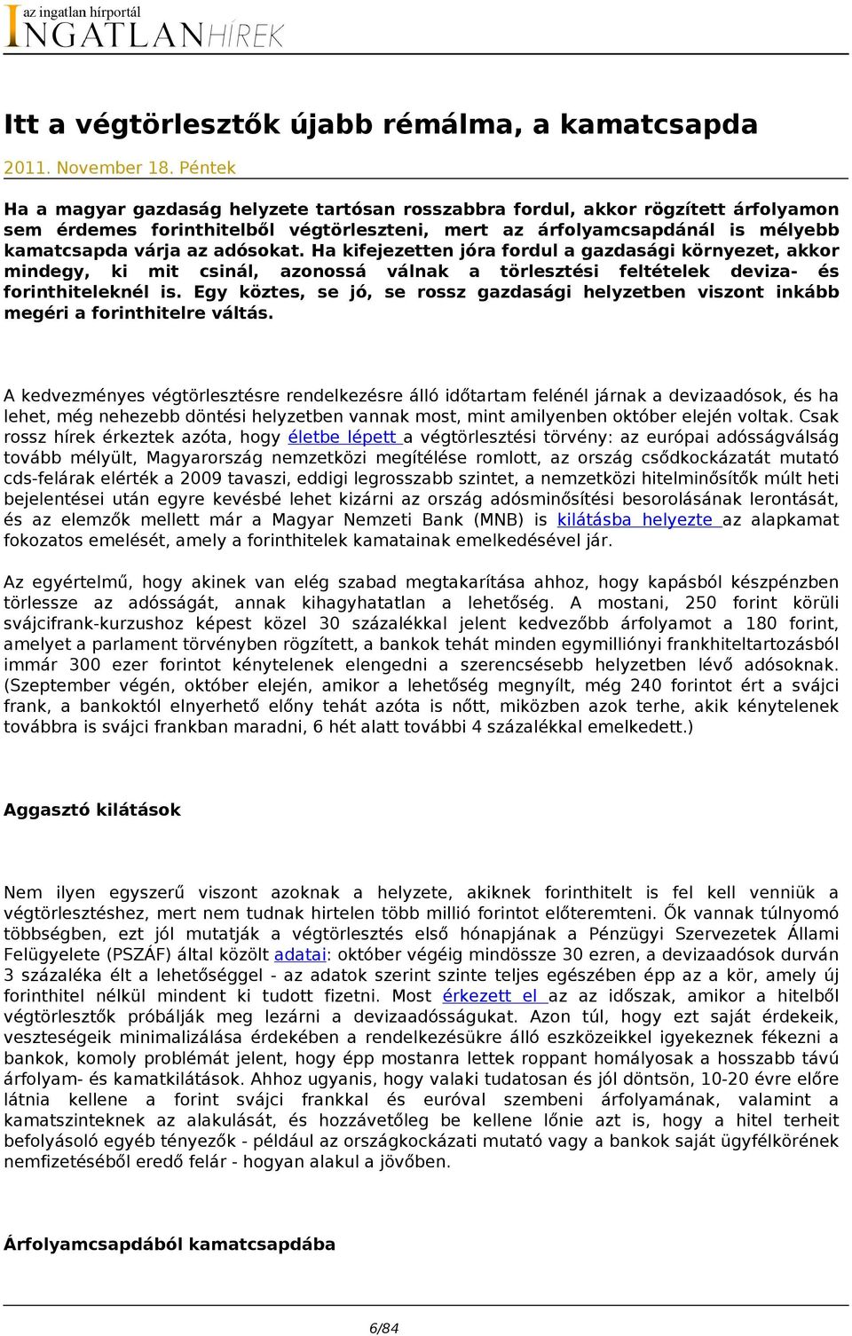 adósokat. Ha kifejezetten jóra fordul a gazdasági környezet, akkor mindegy, ki mit csinál, azonossá válnak a törlesztési feltételek deviza- és forinthiteleknél is.