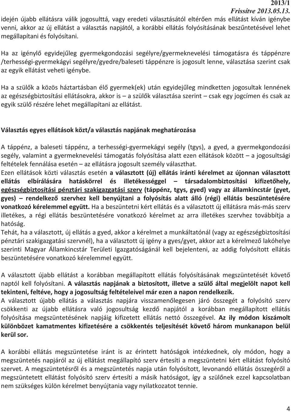 Haazigénylegyidejleggyermekgondozásisegélyre/gyermeknevelésitámogatásraéstáppénzre /terhességigyermekágyisegélyre/gyedre/balesetitáppénzreisjogosultlenne,választásaszerintcsak