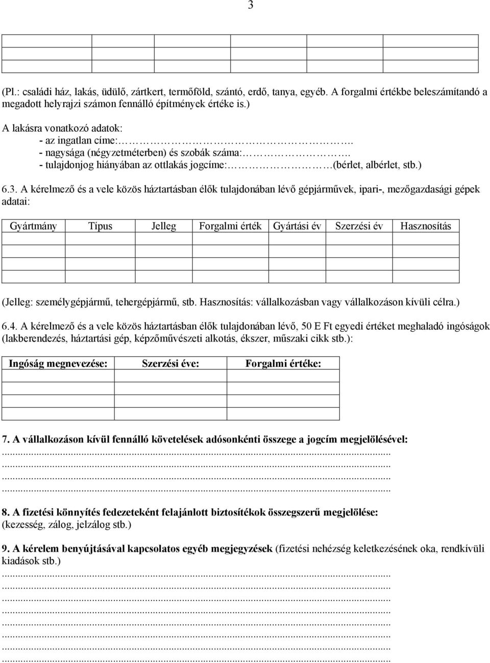 A kérelmező és a vele közös háztartásban élők tulajdonában lévő gépjárművek, ipari-, mezőgazdasági gépek adatai: Gyártmány Típus Jelleg Forgalmi érték Gyártási év Szerzési év Hasznosítás (Jelleg: