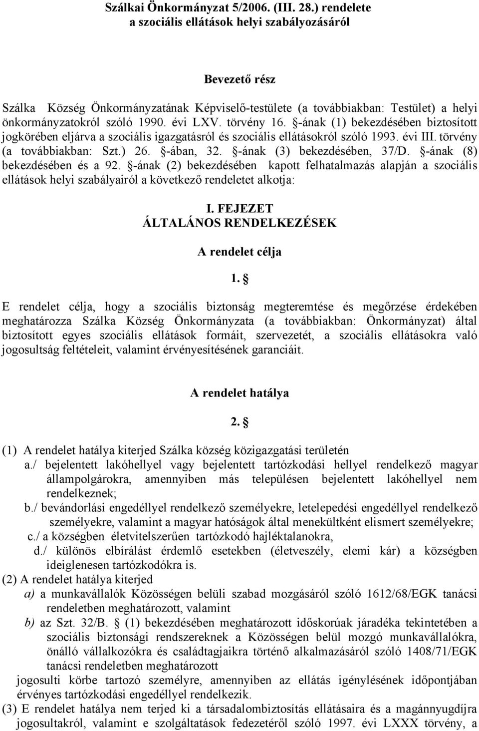 törvény 16. -ának (1) bekezdésében biztosított jogkörében eljárva a szociális igazgatásról és szociális ellátásokról szóló 1993. évi III. törvény (a továbbiakban: Szt.) 26. -ában, 32.