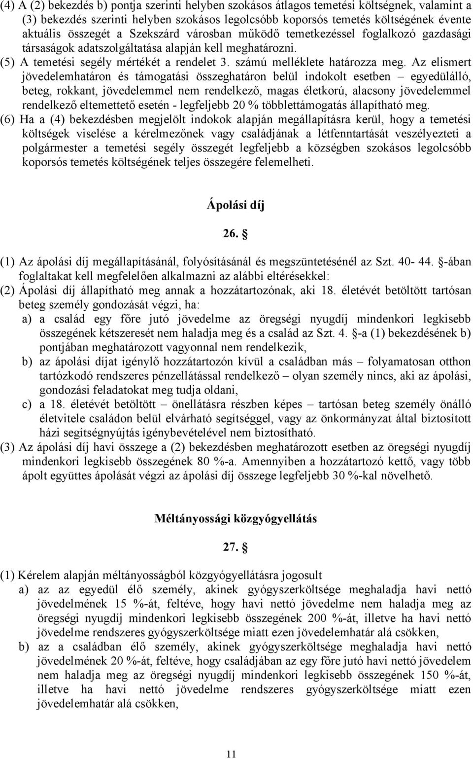 Az elismert jövedelemhatáron és támogatási összeghatáron belül indokolt esetben egyedülálló, beteg, rokkant, jövedelemmel nem rendelkező, magas életkorú, alacsony jövedelemmel rendelkező eltemettető