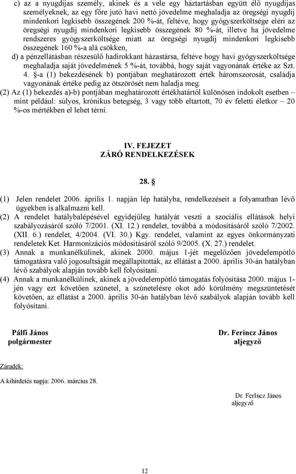 legkisebb összegének 160 %-a alá csökken, d) a pénzellátásban részesülő hadirokkant házastársa, feltéve hogy havi gyógyszerköltsége meghaladja saját jövedelmének 5 %-át, továbbá, hogy saját