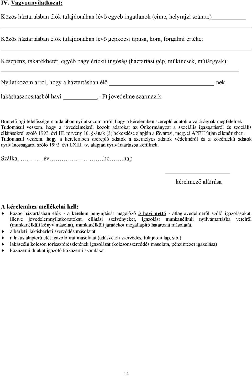 Büntetőjogi felelősségem tudatában nyilatkozom arról, hogy a kérelemben szereplő adatok a valóságnak megfelelnek.