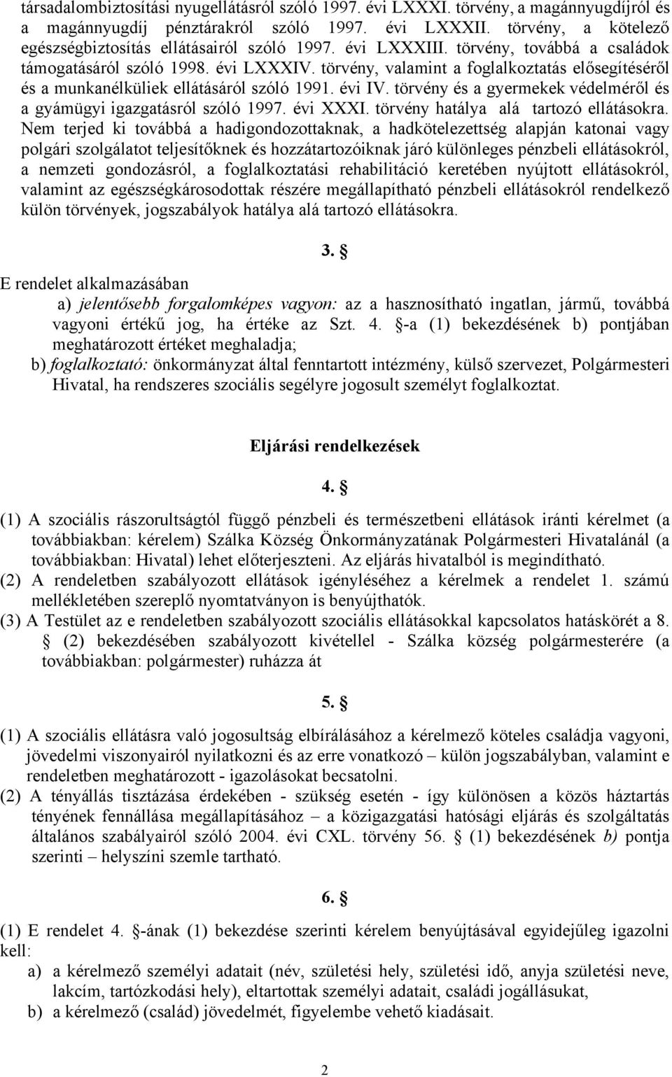 törvény, valamint a foglalkoztatás elősegítéséről és a munkanélküliek ellátásáról szóló 1991. évi IV. törvény és a gyermekek védelméről és a gyámügyi igazgatásról szóló 1997. évi XXXI.