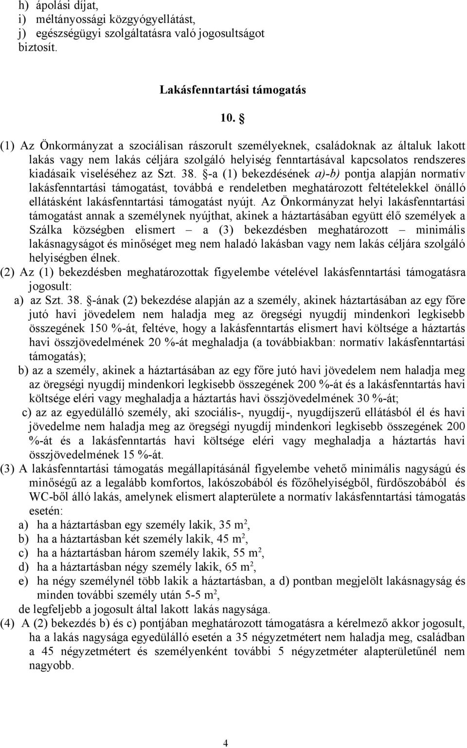 Szt. 38. -a (1) bekezdésének a)-b) pontja alapján normatív lakásfenntartási támogatást, továbbá e rendeletben meghatározott feltételekkel önálló ellátásként lakásfenntartási támogatást nyújt.