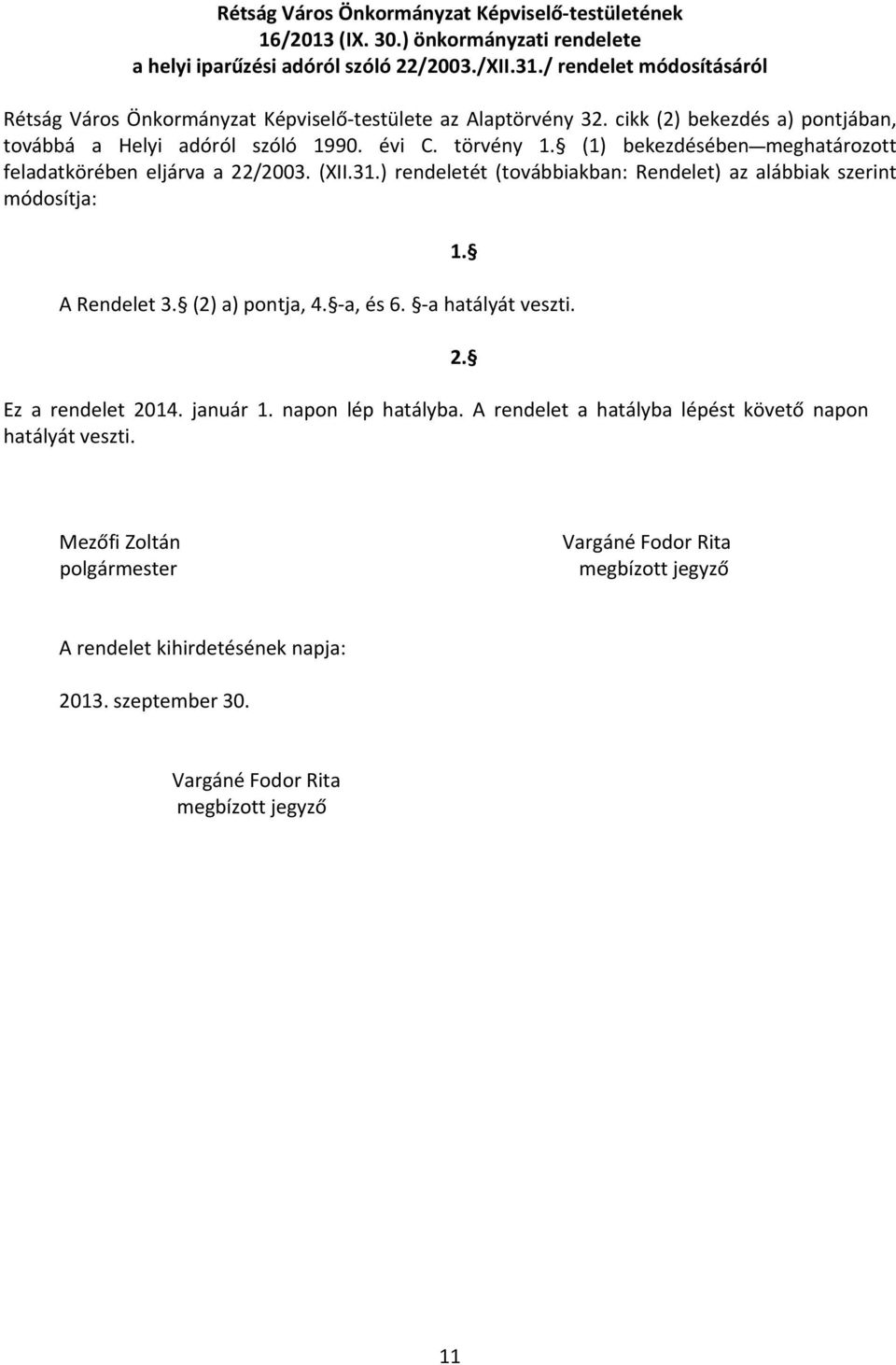 (1) bekezdésében meghatározott feladatkörében eljárva a 22/2003. (XII.31.) rendeletét (továbbiakban: Rendelet) az alábbiak szerint módosítja: 1. A Rendelet 3. (2) a) pontja, 4. a, és 6.