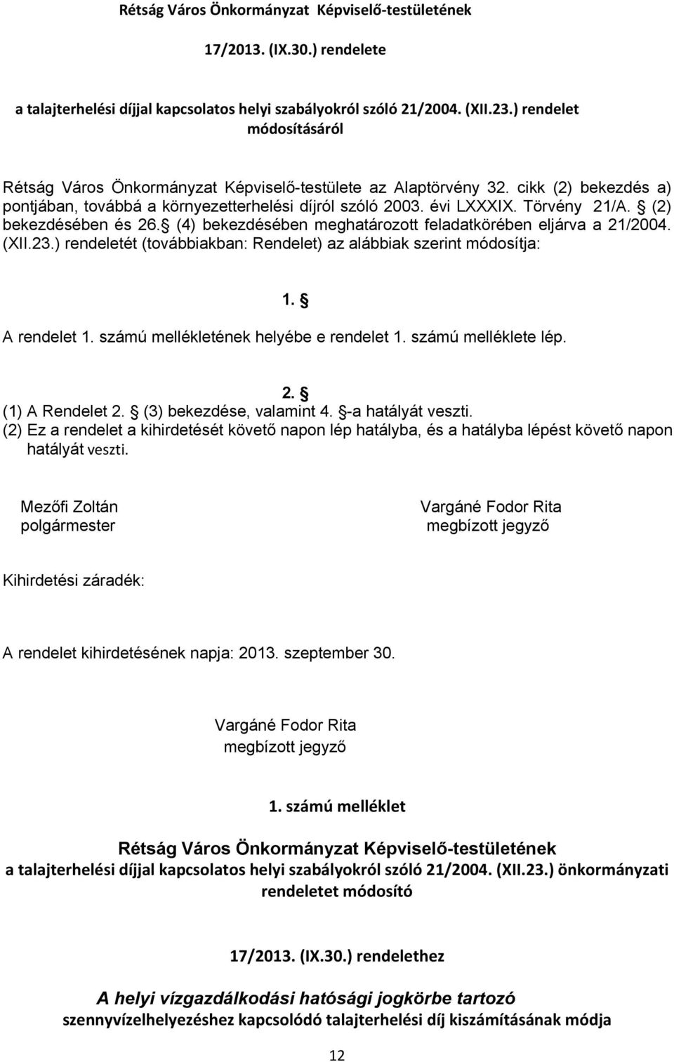 (2) bekezdésében és 26. (4) bekezdésében meghatározott feladatkörében eljárva a 21/2004. (XII.23.) rendeletét (továbbiakban: Rendelet) az alábbiak szerint módosítja: 1. A rendelet 1.