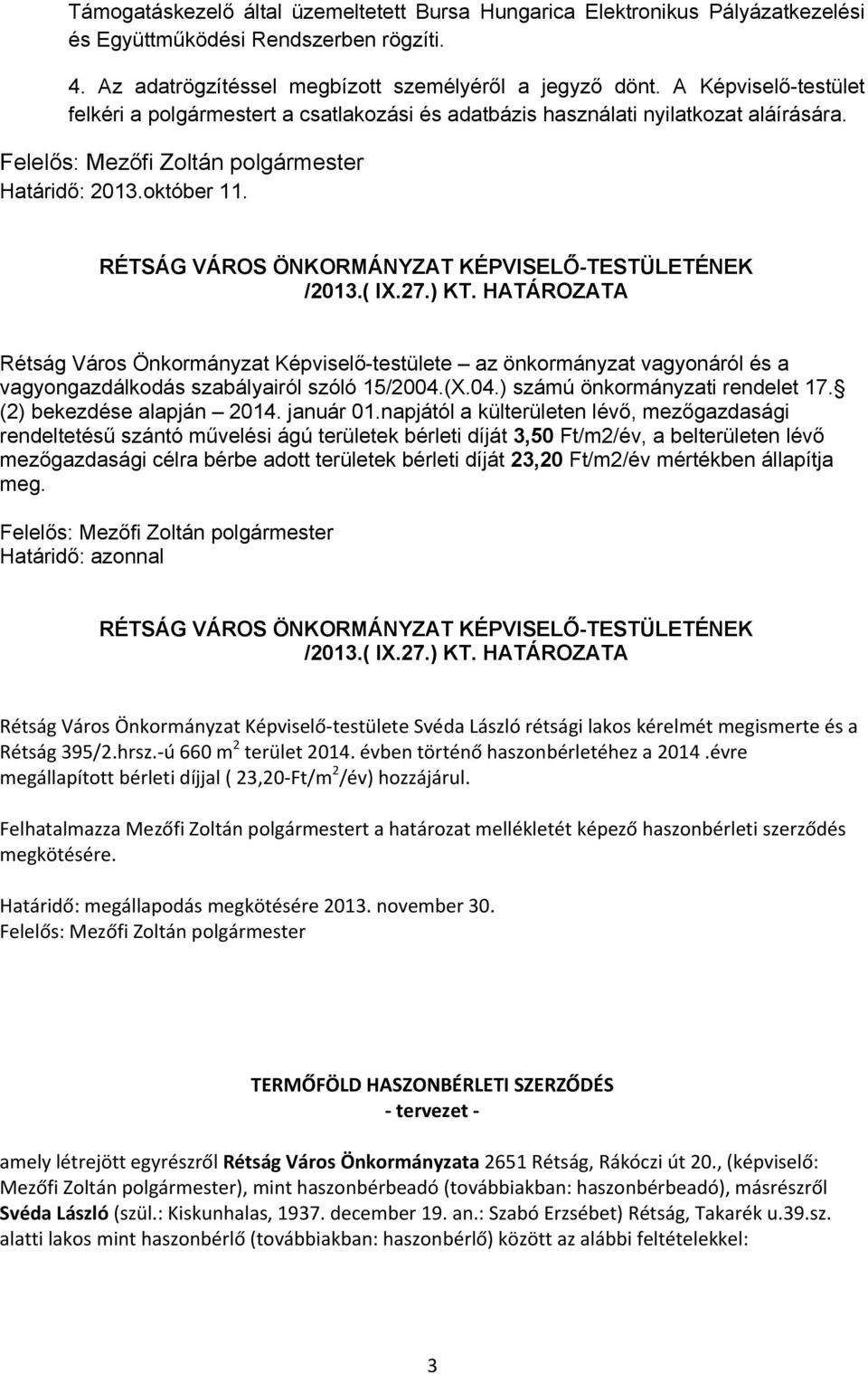 Rétság Város Önkormányzat Képviselő-testülete az önkormányzat vagyonáról és a vagyongazdálkodás szabályairól szóló 15/2004.(X.04.) számú önkormányzati rendelet 17. (2) bekezdése alapján 2014.