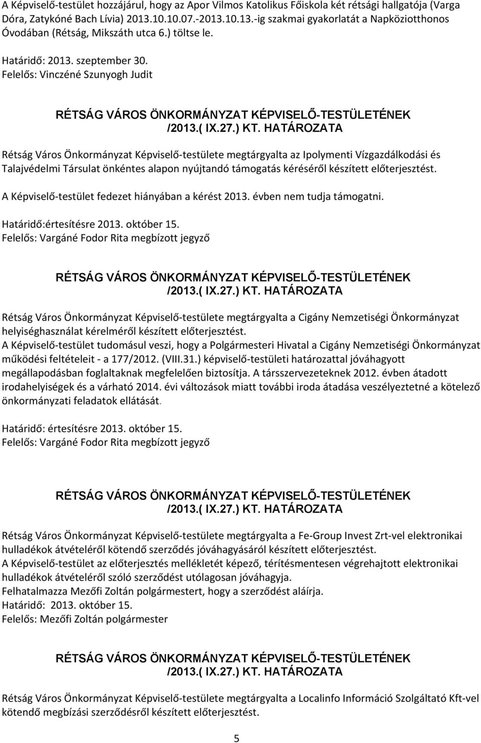 Felelős: Vinczéné Szunyogh Judit Rétság Város Önkormányzat Képviselő testülete megtárgyalta az Ipolymenti Vízgazdálkodási és Talajvédelmi Társulat önkéntes alapon nyújtandó támogatás kéréséről