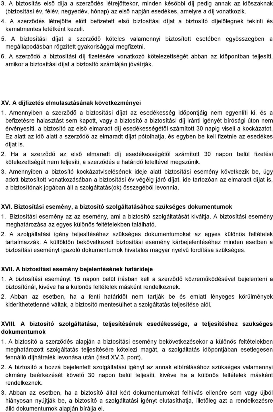 A biztosítási díjat a szerződő köteles valamennyi biztosított esetében egyösszegben a megállapodásban rögzített gyakorisággal megfizetni. 6.