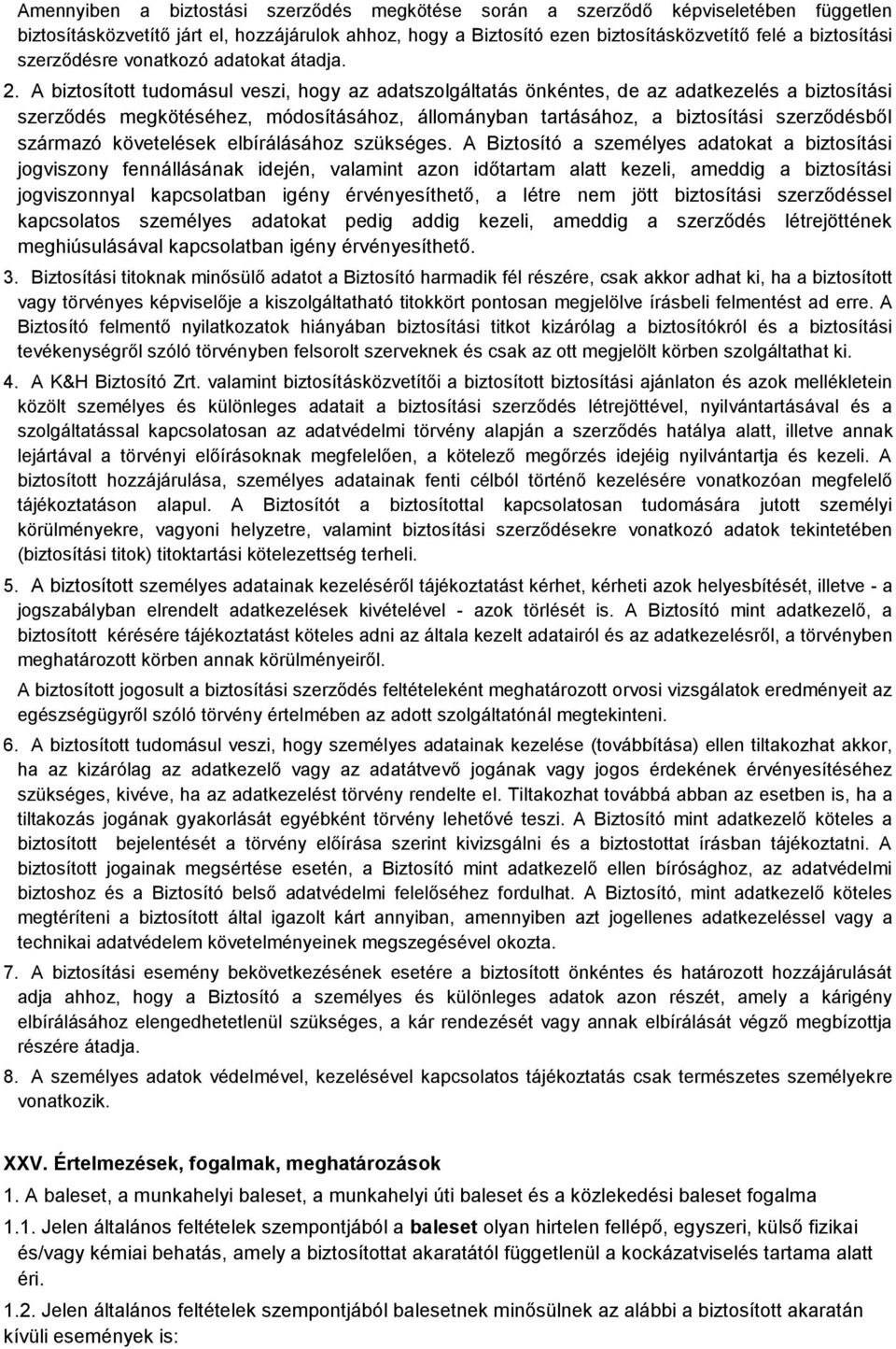 A biztosított tudomásul veszi, hogy az adatszolgáltatás önkéntes, de az adatkezelés a biztosítási szerződés megkötéséhez, módosításához, állományban tartásához, a biztosítási szerződésből származó