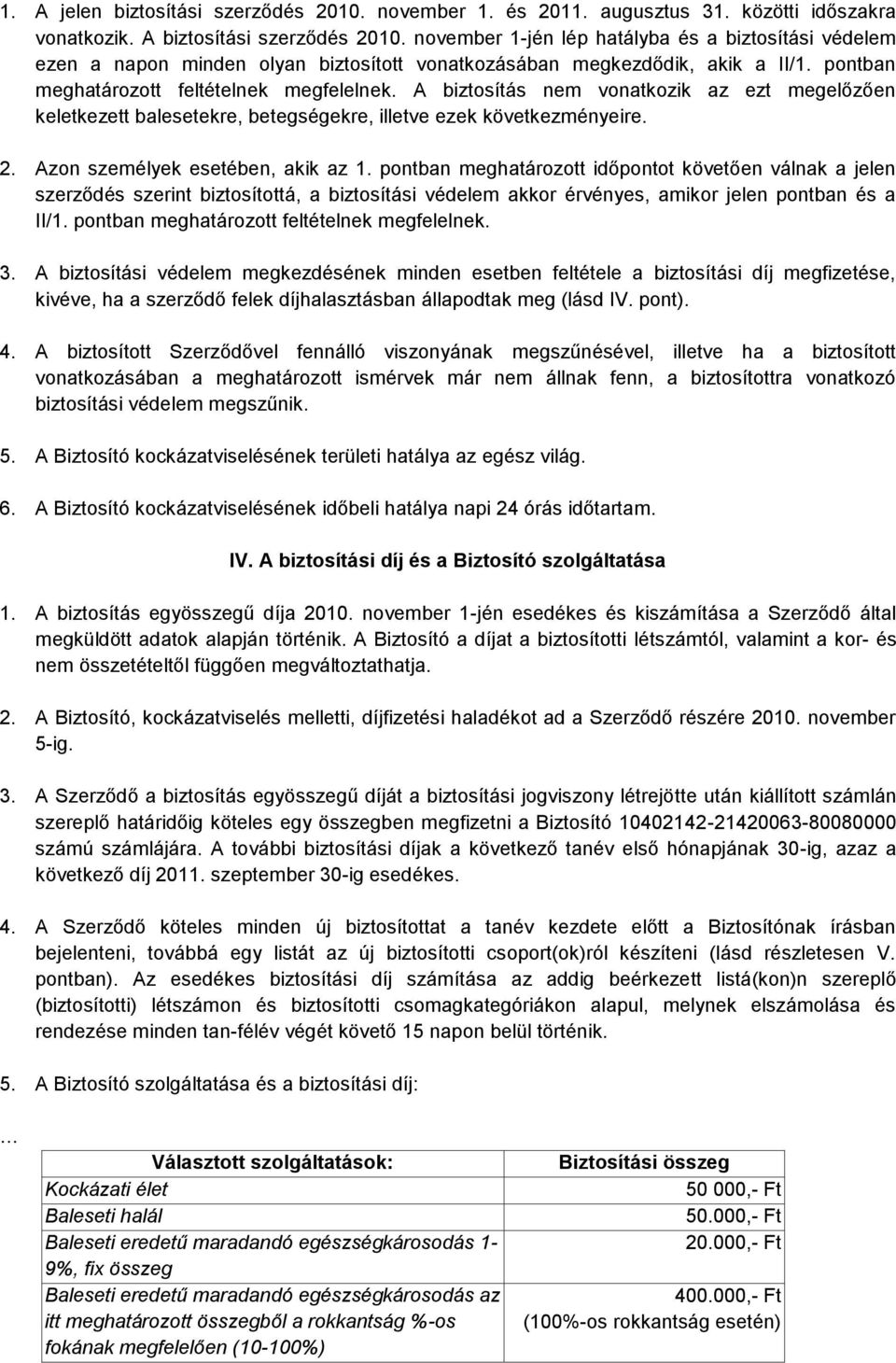 A biztosítás nem vonatkozik az ezt megelőzően keletkezett balesetekre, betegségekre, illetve ezek következményeire. 2. Azon személyek esetében, akik az 1.