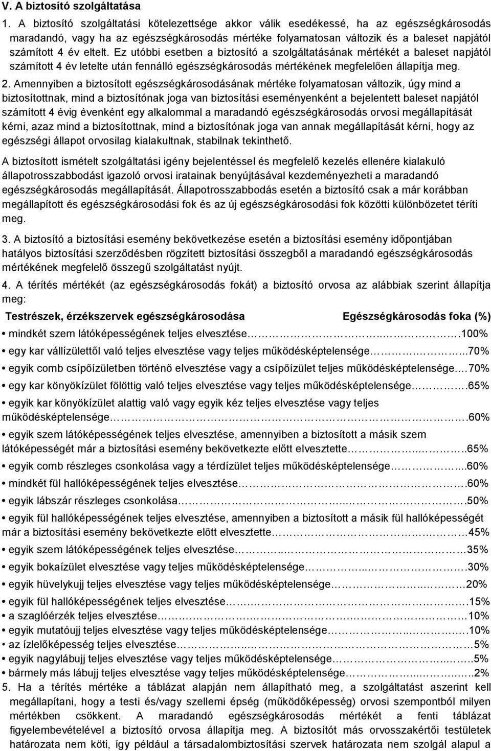 eltelt. Ez utóbbi esetben a biztosító a szolgáltatásának mértékét a baleset napjától számított 4 év letelte után fennálló egészségkárosodás mértékének megfelelően állapítja meg. 2.