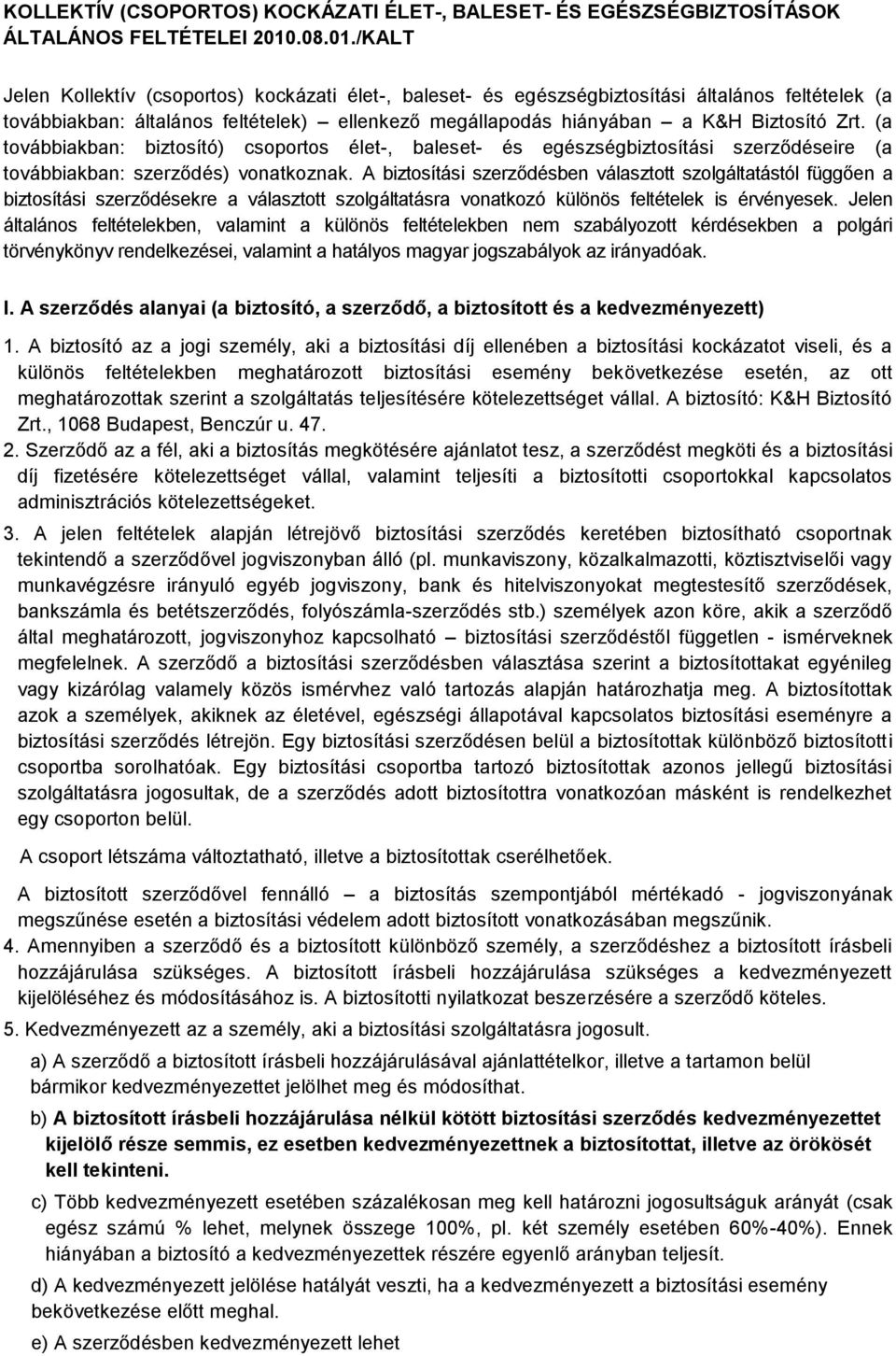 /KALT Jelen Kollektív (csoportos) kockázati élet-, baleset- és egészségbiztosítási általános feltételek (a továbbiakban: általános feltételek) ellenkező megállapodás hiányában a K&H Biztosító Zrt.