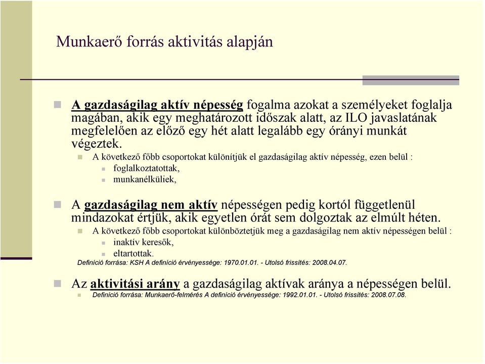 A következő főbb csoportokat különítjük el gazdaságilag aktív népesség, ezen belül : foglalkoztatottak, munkanélküliek, A gazdaságilag nem aktív népességen pedig kortól függetlenül mindazokat értjük,