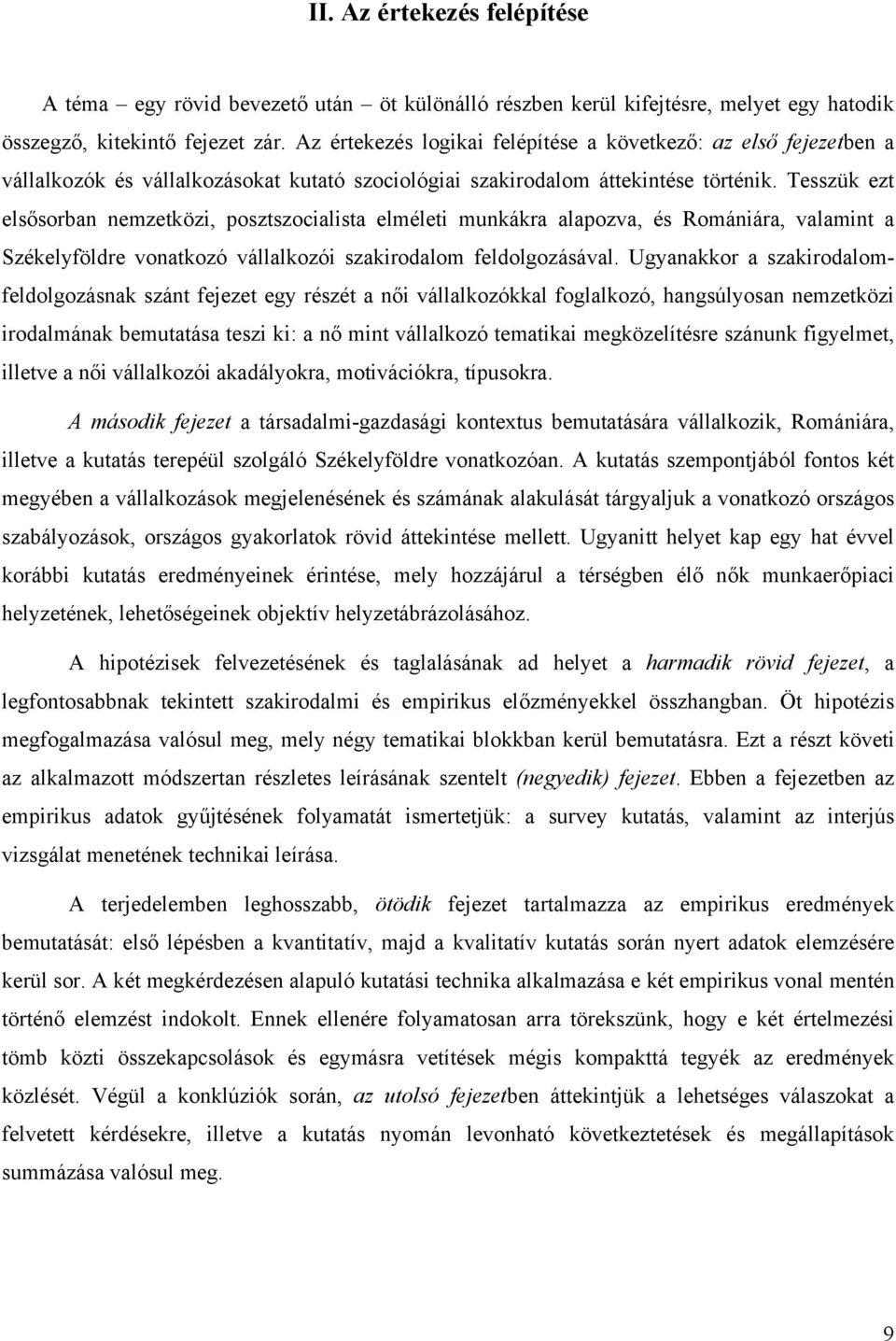 Tesszük ezt elsősorban nemzetközi, posztszocialista elméleti munkákra alapozva, és Romániára, valamint a Székelyföldre vonatkozó vállalkozói szakirodalom feldolgozásával.