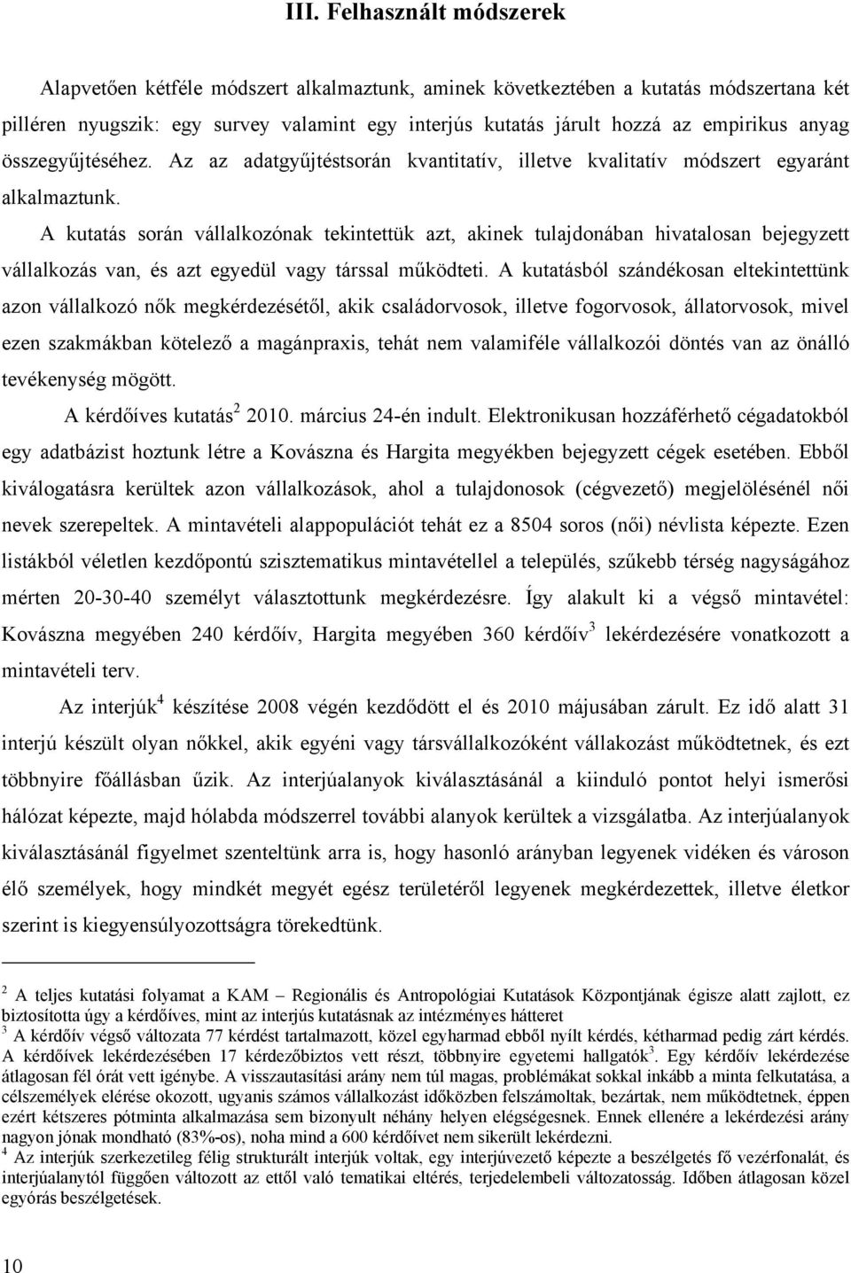 A kutatás során vállalkozónak tekintettük azt, akinek tulajdonában hivatalosan bejegyzett vállalkozás van, és azt egyedül vagy társsal működteti.