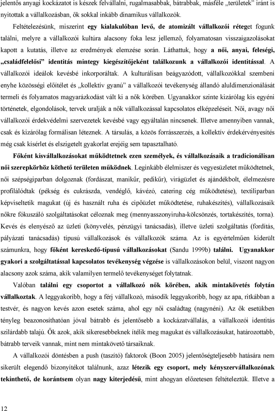 kutatás, illetve az eredmények elemzése során. Láthattuk, hogy a női, anyai, feleségi, családfelelősi identitás mintegy kiegészítőjeként találkozunk a vállalkozói identitással.