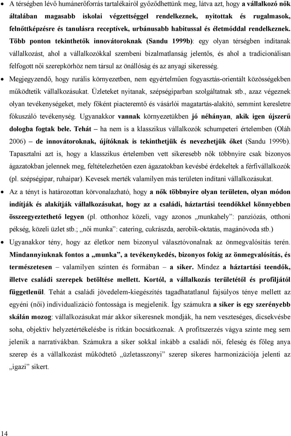 Több ponton tekinthetők innovátoroknak (Sandu 1999b): egy olyan térségben indítanak vállalkozást, ahol a vállalkozókkal szembeni bizalmatlanság jelentős, és ahol a tradicionálisan felfogott női